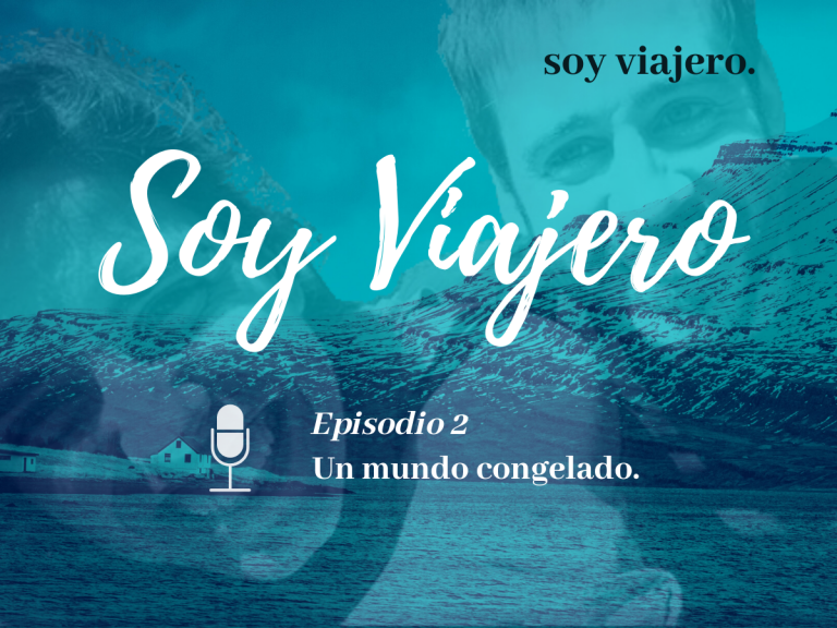 Podcast Soy Viajero Ep.2 Un mundo congelado.